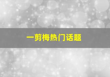 一剪梅热门话题