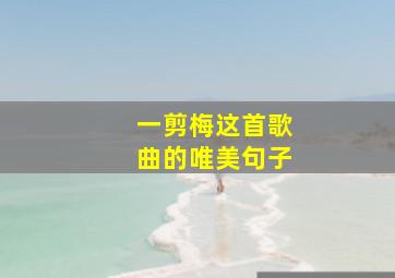 一剪梅这首歌曲的唯美句子