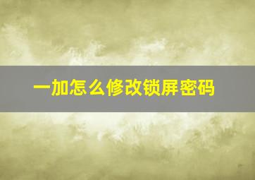 一加怎么修改锁屏密码