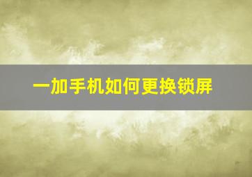 一加手机如何更换锁屏