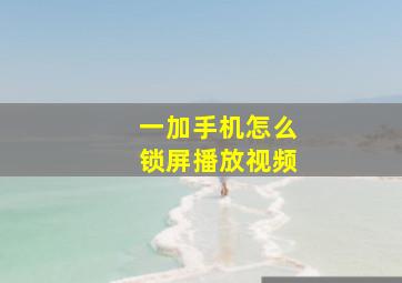 一加手机怎么锁屏播放视频