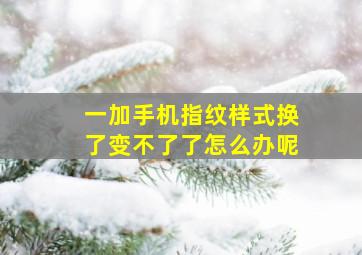 一加手机指纹样式换了变不了了怎么办呢