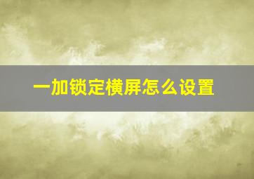 一加锁定横屏怎么设置