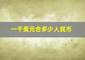 一千美元合多少人民币