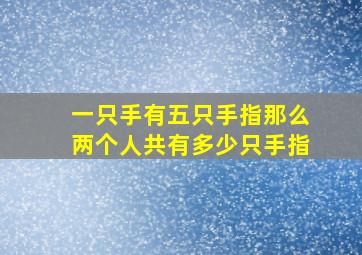 一只手有五只手指那么两个人共有多少只手指