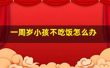 一周岁小孩不吃饭怎么办