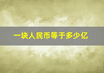 一块人民币等于多少亿