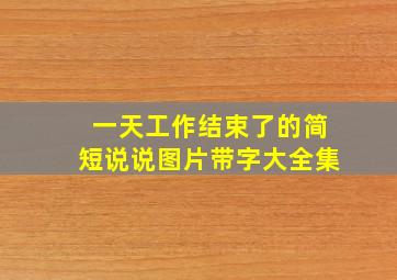 一天工作结束了的简短说说图片带字大全集