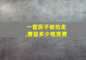 一套房子被拍卖,要留多少租赁费