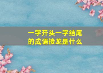 一字开头一字结尾的成语接龙是什么