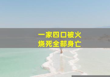 一家四口被火烧死全部身亡