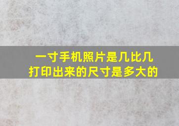 一寸手机照片是几比几打印出来的尺寸是多大的