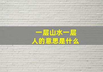 一层山水一层人的意思是什么