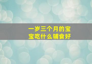 一岁三个月的宝宝吃什么辅食好