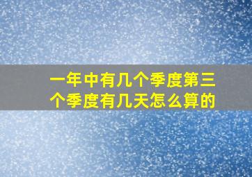 一年中有几个季度第三个季度有几天怎么算的