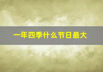 一年四季什么节日最大