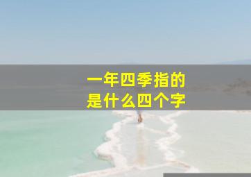 一年四季指的是什么四个字