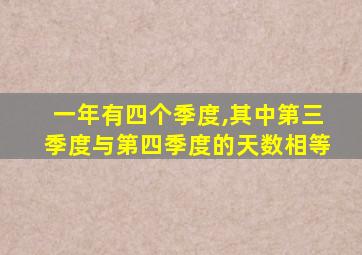 一年有四个季度,其中第三季度与第四季度的天数相等