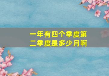 一年有四个季度第二季度是多少月啊