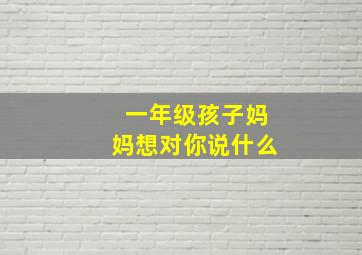 一年级孩子妈妈想对你说什么