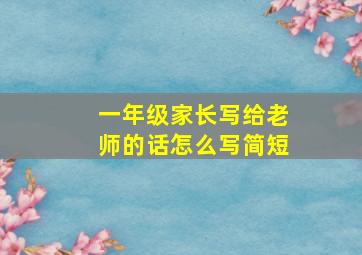 一年级家长写给老师的话怎么写简短