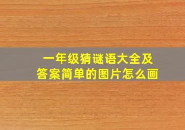 一年级猜谜语大全及答案简单的图片怎么画