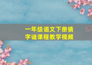 一年级语文下册猜字谜课程教学视频