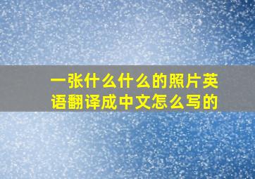 一张什么什么的照片英语翻译成中文怎么写的