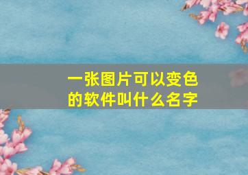 一张图片可以变色的软件叫什么名字