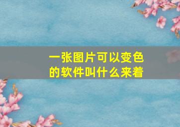 一张图片可以变色的软件叫什么来着