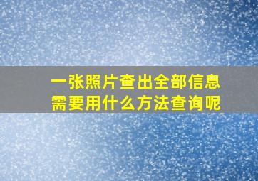 一张照片查出全部信息需要用什么方法查询呢