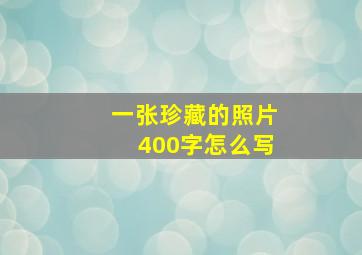 一张珍藏的照片400字怎么写