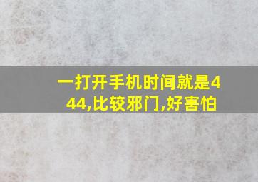 一打开手机时间就是444,比较邪门,好害怕