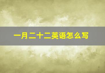 一月二十二英语怎么写