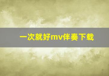 一次就好mv伴奏下载