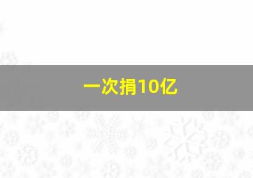 一次捐10亿