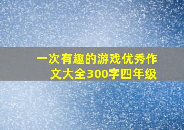 一次有趣的游戏优秀作文大全300字四年级