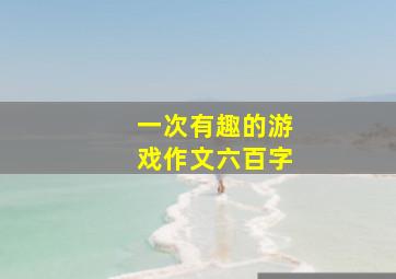 一次有趣的游戏作文六百字