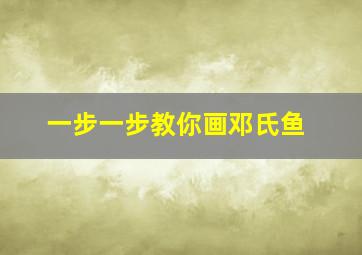 一步一步教你画邓氏鱼