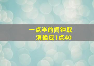 一点半的闹钟取消换成1点40