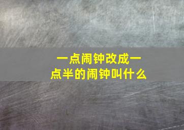 一点闹钟改成一点半的闹钟叫什么