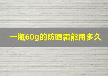 一瓶60g的防晒霜能用多久