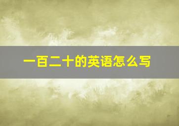 一百二十的英语怎么写