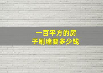 一百平方的房子刷墙要多少钱