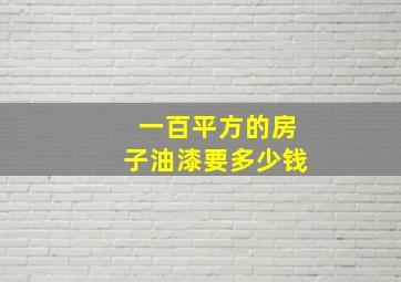 一百平方的房子油漆要多少钱