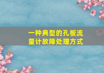 一种典型的孔板流量计故障处理方式