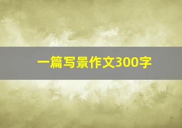 一篇写景作文300字