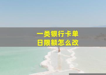 一类银行卡单日限额怎么改