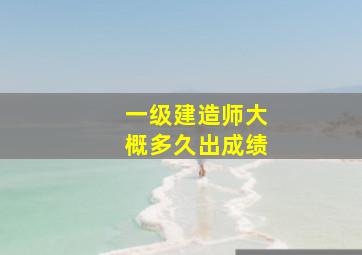 一级建造师大概多久出成绩