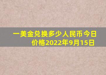 一美金兑换多少人民币今日价格2022年9月15日